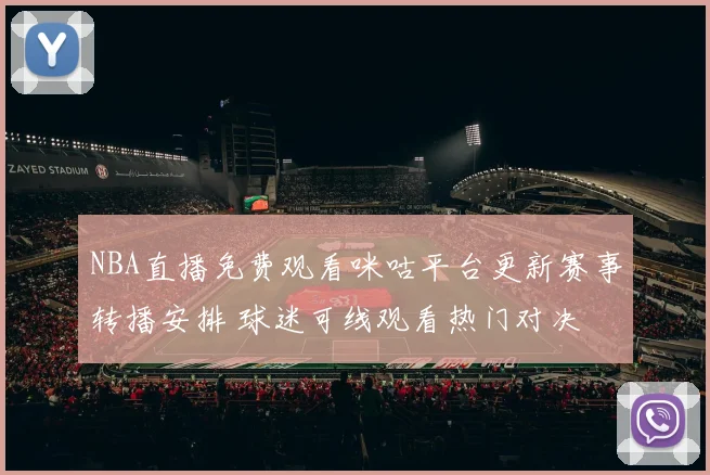 NBA直播免费观看咪咕平台更新赛事转播安排 球迷可线观看热门对决