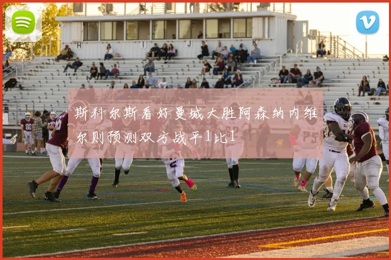 斯科尔斯看好曼城大胜阿森纳内维尔则预测双方战平1比1