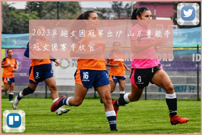 2023乒超女团冠军出炉 山东鲁能夺冠女团赛季收官