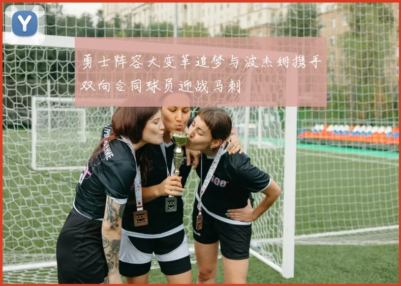 勇士阵容大变革追梦与波杰姆携手双向合同球员迎战马刺