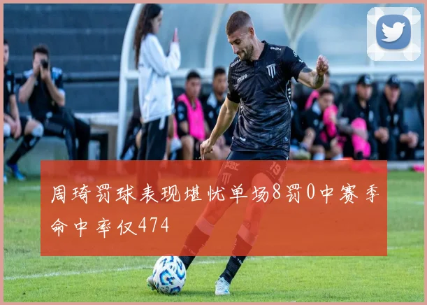 周琦罚球表现堪忧单场8罚0中赛季命中率仅474