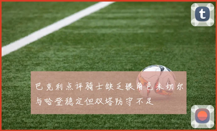 巴克利点评骑士缺乏狠角色米切尔与哈登稳定但双塔防守不足