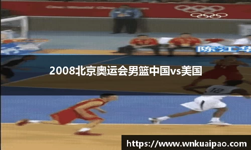 2008北京奥运会男篮中国vs美国
