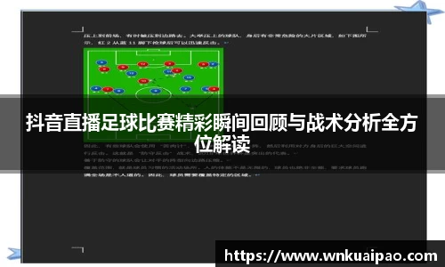 抖音直播足球比赛精彩瞬间回顾与战术分析全方位解读